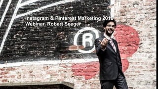 Instagram & Pinterest Marketing 2016 
Webinar, Robert Seeger
 