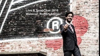 Live & SnapChat 2016 
Webinar, Robert Seeger
 