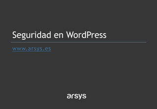 www.arsys.es
Seguridad en WordPress
 