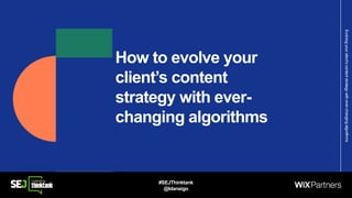 How to evolve your
client’s content
strategy with ever-
changing algorithms
Evolvingyourclient’scontentstrategywithever-changingalgorithms
#SEJThinktank
@Idansigo
 
