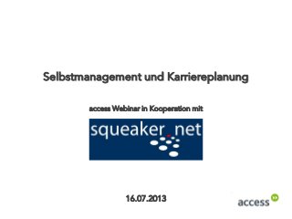 Selbstmanagement und Karriereplanung
16.07.2013
access Webinar in Kooperation mit
 