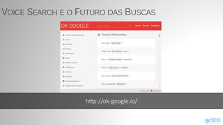 http://ok-google.io/
VOICE SEARCH E O FUTURO DAS BUSCAS
 