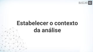 Estabelecer o contexto
da análise
 