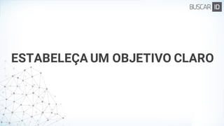 ESTABELEÇA UM OBJETIVO CLARO
 