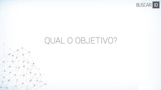 QUAL O OBJETIVO?
 