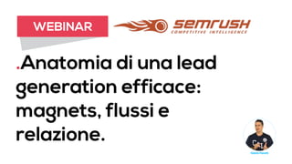 WEBINAR
.Anatomia di una lead
generation efficace:
magnets, flussi e
relazione.
 