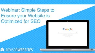 Webinar: Simple Steps to
Ensure your Website is
Optimized for SEO
 