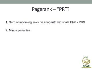 Pagerank – “PR”?
1. Sum of incoming links on a logarithmic scale PR0 - PR9
2. Minus penalties
 