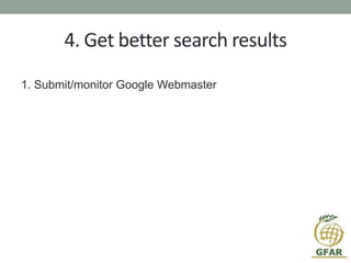 4. Get better search results
1. Submit/monitor Google Webmaster
 