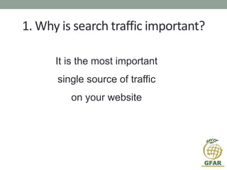 1. Why is search traffic important?
It is the most important
single source of traffic
on your website
 