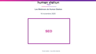 1Human station – tous droits réservés
16 novembre 2020
Les Webinars de Human Station
SEO
 