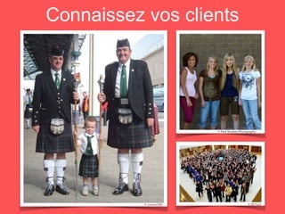 © Pink Sherbet Photography
© conner395 © MrTopf
Connaissez vos clients
 