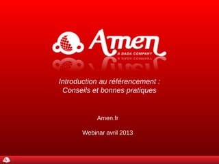 Introduction au référencement :
 Conseils et bonnes pratiques


            Amen.fr

       Webinar Avril 2013
 