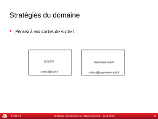 Stratégies du domaine

 Pensez à vos cartes de visite !




17/04/13              Webinar Introduction au référencement – avril 2013   11
 