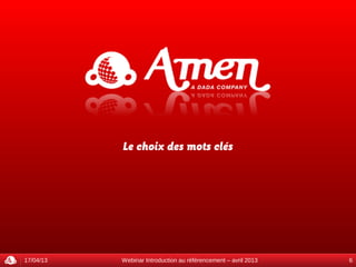 Le choix des mots clés




17/04/13   Webinar Introduction au référencement – avril 2013   6
 