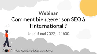 Where Search Marketing meets Science
Jeudi 5 mai 2022 – 11h00
 