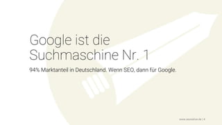 Google ist die
Suchmaschine Nr. 1
94% Marktanteil in Deutschland. Wenn SEO, dann für Google.
www.seonative.de | 4
 
