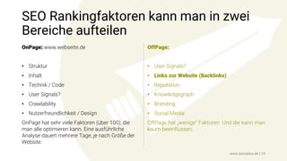 SEO Rankingfaktoren kann man in zwei
Bereiche aufteilen
OnPage: www.webseite.de
• Struktur
• Inhalt
• Technik / Code
• User Signals?
• Crawlability
• Nutzerfreundlichkeit / Design
OnPage hat sehr viele Faktoren (über 100), die
man alle optimieren kann. Eine ausführliche
Analyse dauert mehrere Tage, je nach Größe der
Website.
OffPage:
• User Signals?
• Links zur Website (Backlinks)
• Reputation
• Knowledgegraph
• Branding
• Social Media
OffPage hat „wenige“ Faktoren. Und die kann man
kaum beeinflussen.
www.seonative.de | 19
 