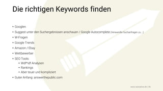 Die richtigen Keywords finden
• Googlen
• Suggest unter den Suchergebnissen anschauen / Google Autocomplete (Verwandte Suchanfragen zu …)
• W-Fragen
• Google Trends
• Amazon / Ebay
• Wettbewerber
• SEO Tools:
• Wdf*idf Analysen
• Rankings
• Aber teuer und kompliziert
• Guter Anfang: answerthepublic.com
www.seonative.de | 36
 