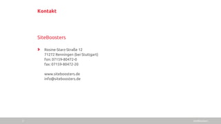 Kontakt
SiteBoosters
Rosine-Starz-Straße 12
71272 Renningen (bei Stuttgart)
fon: 07159-80472-0
fax: 07159-80472-20
www.siteboosters.de
info@siteboosters.de
SiteBoosters3
 