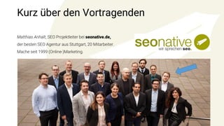 Kurz über den Vortragenden
Matthias Anhalt, SEO Projektleiter bei seonative.de,
der besten SEO Agentur aus Stuttgart, 20 Mitarbeiter.
Mache seit 1999 (Online-)Marketing.
2
 