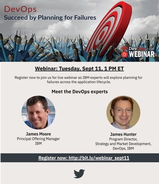 Register now to join us for live webinar as IBM experts will explore planning for
failures across the application lifecycle.
Register now: http://bit.ly/webinar_sept11
Meet the DevOps experts
Webinar: Tuesday, Sept 11, 1 PM ET
James Hunter
Program Director,
Strategy and Market Development,
DevOps, IBM
James Moore
Principal Offering Manager
IBM
 