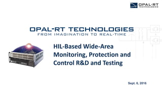HIL-Based Wide-Area
Monitoring, Protection and
Control R&D and Testing
Sept. 6, 2016
 