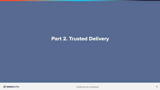 11
Conﬁdential do not distribute 11
Part 2. Trusted Delivery
 