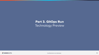 16
Conﬁdential do not distribute 16
Part 3. GitOps Run
Technology Preview
 