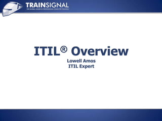ITIL® Overview
Lowell Amos
ITIL Expert
 