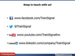 Keep in touch with us!
#TrainSignalLive
• www.facebook.com/TrainSignal
• @TrainSignal
• www.youtube.com/TrainSignalInc
• www.linkedin.com/company/TrainSignal
 