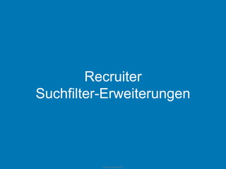 LinkedIn January 2015
Recruiter
Suchfilter-Erweiterungen
 