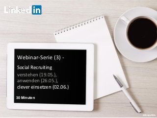 LinkedIn January 2015
Webinar-Serie (3) -
Social Recruiting
verstehen (19.05.),
anwenden (26.05.),
clever einsetzen (02.06.)
#HiretoWin
30 Minuten
 
