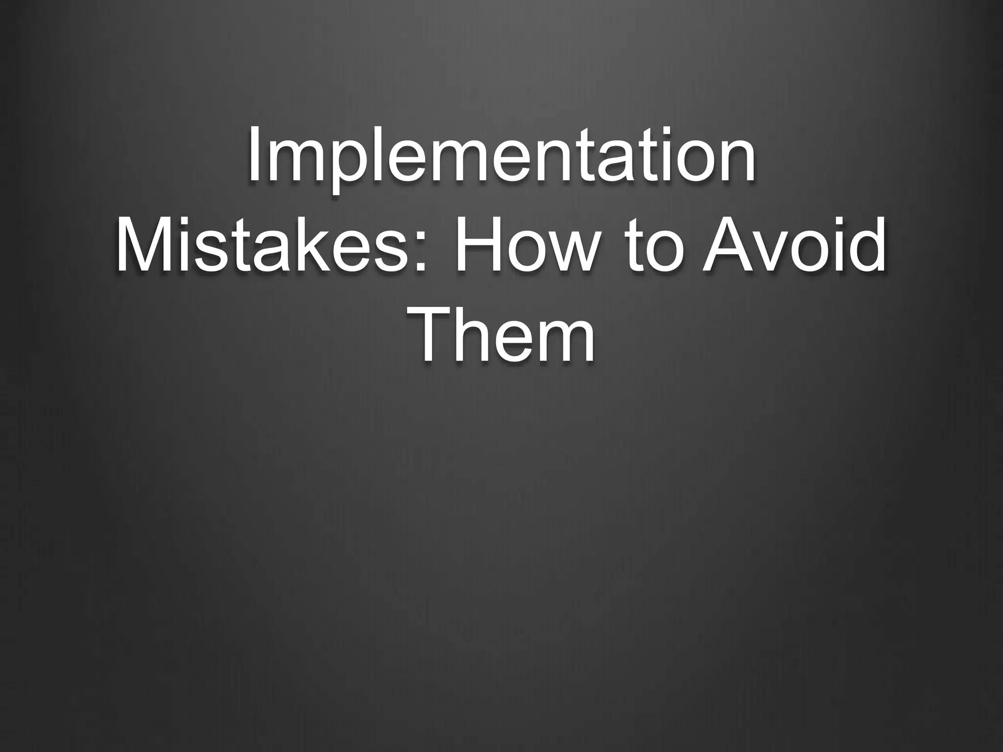 Implementation
Mistakes: How to Avoid
Them
 