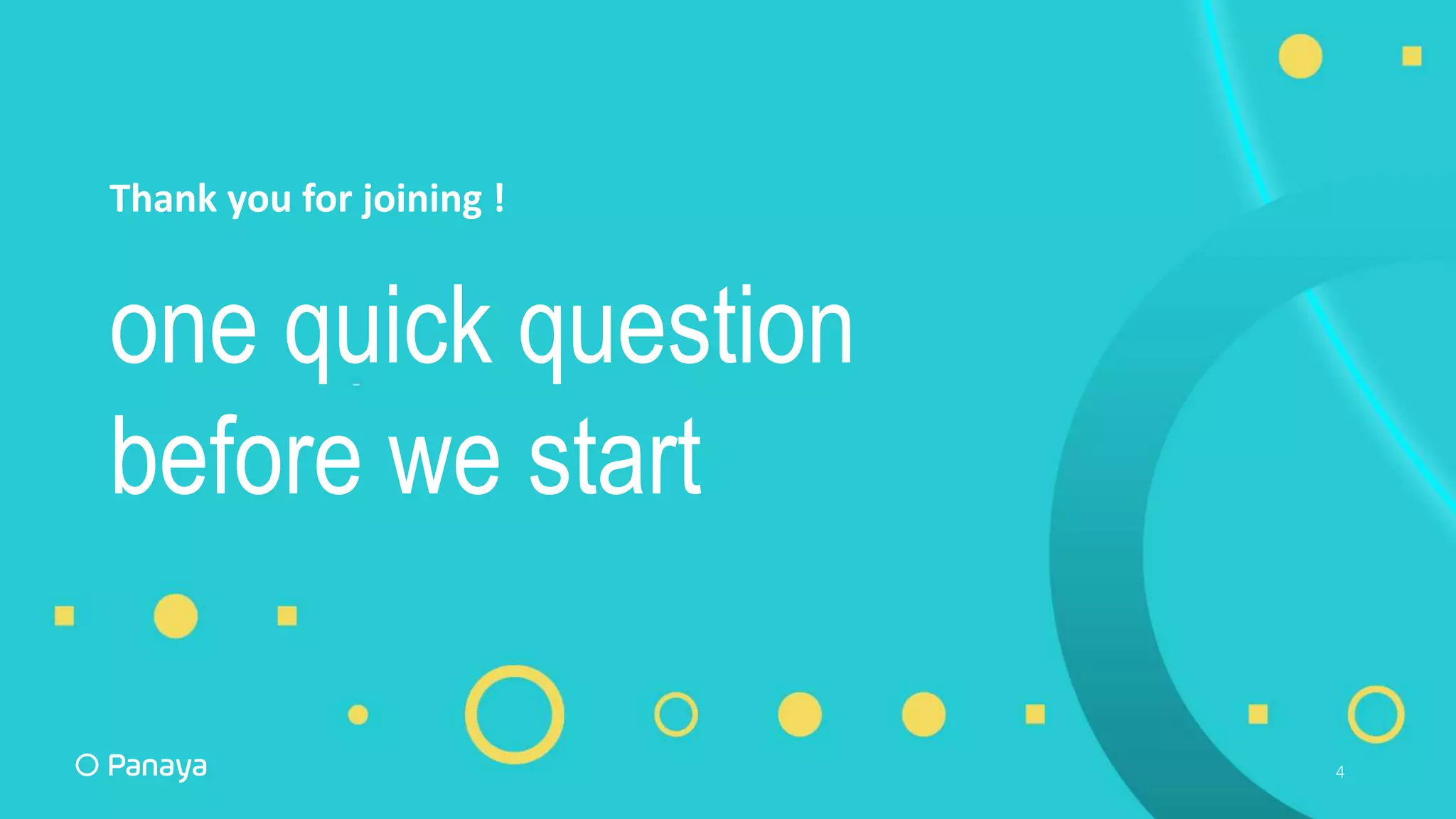 4
one quick question
before we start
Thank you for joining !
 