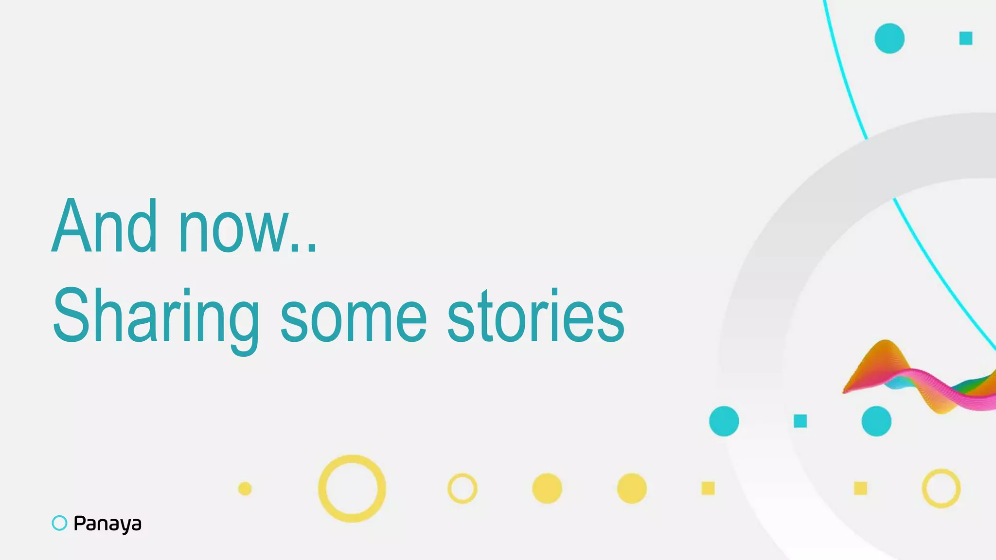 And now..
Sharing some stories
 