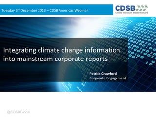 Tuesday'3rd'December'2013'–'CDSB'Americas'Webinar

Integra<ng'climate'change'informa<on'
into'mainstream'corporate'reports...