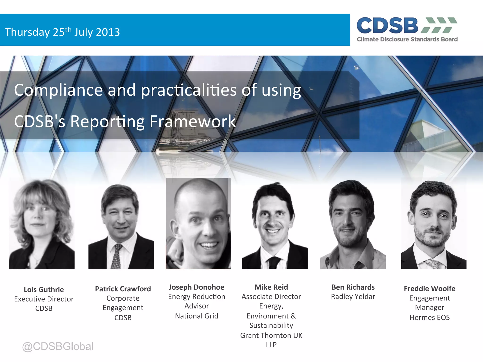 @CDSBGlobal@CDSBGlobal
Patrick'Crawford'
Corporate'Engagement'
patrick.crawford@cdsb.net'
Tel:'+44'(0)'7770'382256'
Skype:'patrickcrawford'
www.cdsb.net'
@CDSBGlobal'
Climate'Disclosure'Standards'Board'
facebook.com/CDSBGlobal'
Subscribe'to'our'newsleler'by'emailing'info@cdsb.net'
Thank'you'
 