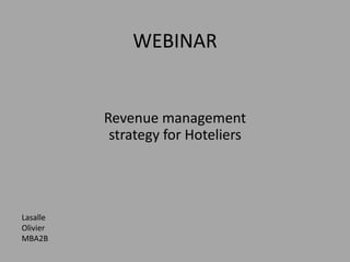 WEBINAR
Revenue management
strategy for Hoteliers
Lasalle
Olivier
MBA2B
 