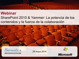 junio de 2014/ 1Mayo 2014 / 1
29 mayo 2014
Webinar
SharePoint 2010 & Yammer: La potencia de los
contenidos y la fuerza de la colaboración
 