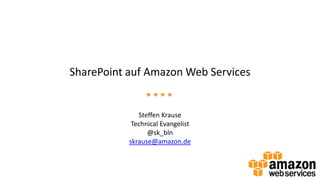 SharePoint auf Amazon Web Services

Steffen Krause
Technical Evangelist
@sk_bln
skrause@amazon.de

 