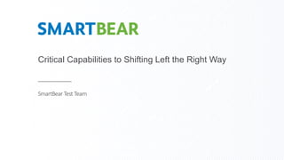 Critical Capabilities to Shifting Left the Right Way
SmartBear Test Team
 