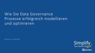 Wie Sie Data Governance
Prozesse erfolgreich modellieren
und optimieren
Heilbronn, 26.04.2022
 