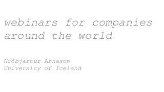 webinars for companies
around the world
Hróbjartur Árnason
University of Iceland
 
