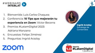 1. Bienvenida: Luis Carlos Chaquea
2. Conferencia: 10 Tips que mejorarán tu
experiencia en Zoom: Víctor Becerra
3. Premios...