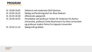 PROGRAM
Kl. 10.00-10.05 Velkomst ved moderator Rolf Ejlertsen.
Kl. 10.05-10.25 Oplæg ved forskningschef Jan Rose Skaksen.
...