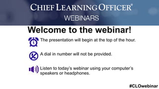 #CLOwebinar
The presentation will begin at the top of the hour.
A dial in number will not be provided.
Listen to today’s webinar using your computer’s
speakers or headphones.
Welcome to the webinar!
 