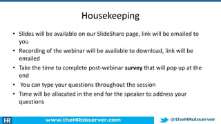 Housekeeping
• Slides will be available on our SlideShare page, link will be emailed to
you
• Recording of the webinar will be available to download, link will be
emailed
• Take the time to complete post-webinar survey that will pop up at the
end
• You can type your questions throughout the session
• Time will be allocated in the end for the speaker to address your
questions
 