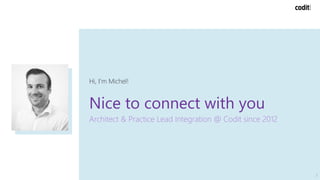 Nice to connect with you
Architect & Practice Lead Integration @ Codit since 2012
Hi, I’m Michel!
2
 