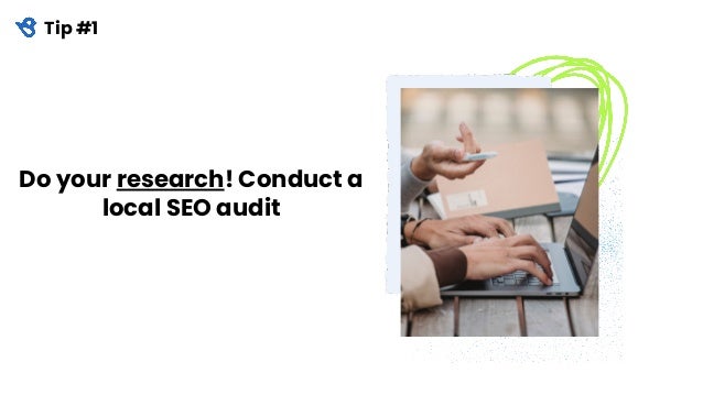 Do your research! Conduct a
local SEO audit
Tip #1
 